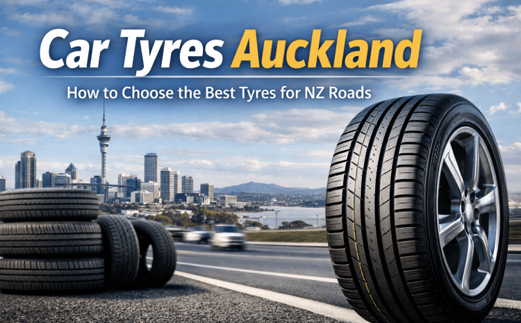  Car Tyres Auckland: How to Choose the Best Tyres for NZ Roads (2026 Guide)